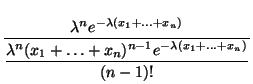 $\displaystyle \frac{\lambda^n e^{
-\lambda(x_1+\ldots+x_n)}
}{\displaystyle\frac{\lambda^n(x_1+\ldots+x_n)^{n-1}e^{-\lambda
(x_1+\ldots+x_n)}}{(n-1)!}}$