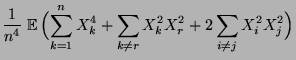 $\displaystyle \frac{1}{n^4}\;{\mathbb{E}\,}\Bigl(\sum\limits_{k=1}^n
X_k^4+\sum\limits_{k\not= r} X_k^2 X_r^2+2\sum\limits_{i\not= j}
X_i^2 X_j^2\Bigr)$