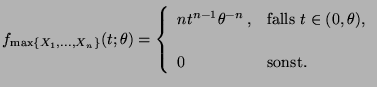 $\displaystyle f_{\max \{X_1,\ldots,X_n\}}(t;\theta)=\left\{\begin{array}{ll}
n...
...x{falls
$t\in(0,\theta)$,}\\  [3\jot]
0 & \mbox{sonst.}
\end{array}\right.
$