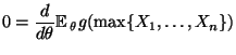 $\displaystyle 0=\frac{d}{d\theta}{\mathbb{E}\,}_\theta g(\max \{X_1,\ldots,X_n\})$