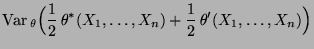 $\displaystyle {\rm Var\,}_\theta\Bigl(
\frac{1}{2}\,
\theta^*(X_1,\ldots,X_n)+\frac{1}{2}\,\theta^\prime(X_1,\ldots,X_n)\Bigr)$
