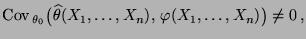 $\displaystyle {\rm Cov\,}_{\theta_0}\bigl(
\widehat\theta(X_1,\ldots,X_n),\,\varphi(X_1,\ldots,X_n)\bigr)\not=0\,,
$