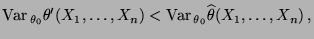 $\displaystyle {\rm Var\,}_{\theta_0}\theta^\prime(X_1,\ldots,X_n)<{\rm Var\,}_{\theta_0}\widehat\theta(X_1,\ldots,X_n)\,,
$