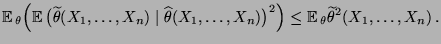 $\displaystyle {\mathbb{E}\,}_\theta\Bigl({\mathbb{E}\,}\bigl(\widetilde\theta(X...
...\bigr)^2\Bigr)
\le{\mathbb{E}\,}_\theta\widetilde\theta^2(X_1,\ldots,X_n)\,.
$