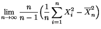 $\displaystyle \lim\limits_{n\to\infty}
\frac{n}{n-1}\Bigl(\frac{1}{n}\sum\limits_{i=1}^n X_i^2-\overline
X_n^2\Bigr)$