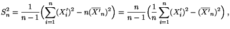 $\displaystyle S_n^2=\frac{1}{n-1}\Bigl(\sum\limits_{i=1}^n
(X_i^\prime)^2-n(\o...
...1}{n}\sum\limits_{i=1}^n (X^\prime_i)^2
-(\overline {X^\prime}_n)^2\Bigr)\,,
$