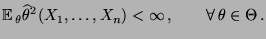 % latex2html id marker 29390
$\displaystyle {\mathbb{E}\,}_\theta\widehat\theta^2(X_1,\ldots,X_n)<\infty\,,\qquad\forall\,\theta\in\Theta\,.
$