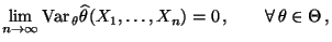 % latex2html id marker 29397
$\displaystyle \lim\limits_{n\to\infty}{\rm Var\,}_\theta\widehat\theta(X_1,\ldots,X_n)=0\,,
 \qquad\forall\,\theta\in\Theta\,,$