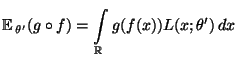 $\displaystyle {\mathbb{E}\,}_{\theta^\prime}(g\circ f) =\int\limits_\mathbb{R}g(f(x))
L(x;\theta^\prime)\, dx
$