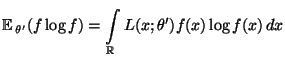 $\displaystyle {\mathbb{E}\,}_{\theta^\prime}(f\log f) =\int\limits_\mathbb{R}
L(x;\theta^\prime)f(x)\log f(x)\, dx
$