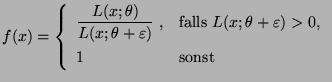 $\displaystyle f(x)=\left\{\begin{array}{ll}\displaystyle
 \frac{L(x;\theta)}{L(...
...ox{falls
 $L(x;\theta+\varepsilon)>0$,}\\  
 1&\mbox{sonst}
 \end{array}\right.$