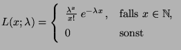 $\displaystyle L(x;\lambda)=\left\{\begin{array}{ll} \frac{\lambda^x}{x!}\;
e^{...
...x}\,,&\mbox{falls $x\in\mathbb{N}$,}\\
0& \mbox{sonst}
\end{array}\right.
$