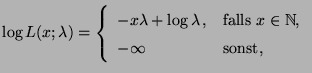 $\displaystyle \log L(x;\lambda)=\left\{\begin{array}{ll}
-x\lambda+\log\lambda...
...mbox{falls $x\in\mathbb{N}$,}\\
-\infty& \mbox{sonst,}
\end{array}\right.
$