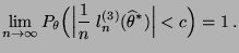 $\displaystyle \lim\limits_{n\to\infty}
 P_\theta\Bigl(\Bigl\vert\frac{1}{n}\;l_n^{(3)}(\widehat\theta^*)\Bigr\vert<c\Bigr)=1\,.$
