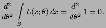 $\displaystyle \frac{d^2}{d\theta^2}\,\int\limits_B L(x;\theta)\, dx =
\frac{d^2}{d\theta^2}\, 1 =0\,.$