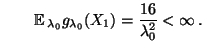 $\displaystyle \qquad
{\mathbb{E}\,}_{\lambda_0}
g_{\lambda_0}(X_1)=\frac{16}{\lambda_0^2}<\infty\,.
$