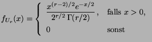 $\displaystyle f_{U_r}(x)=\left\{\begin{array}{ll}\displaystyle \frac{x^{(r-2)/2...
...amma(r/2)}\,, & \mbox{falls $x>0$,}\\
0 & \mbox{sonst}
\end{array}\right.
$