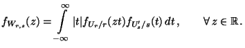 $\displaystyle f_{W_{r,s}}(z)=\int\limits_{-\infty}^\infty\vert t\vert f_{U_r/r}(zt)f_{U_s^\prime/s}(t)\,
dt\,,\qquad\forall\, z\in\mathbb{R}\,.
$