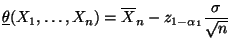 $\displaystyle \underline\theta(X_1,\ldots,X_n)=\overline
 X_n-z_{1-\alpha_1}\frac{\sigma}{\sqrt{n}}$