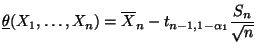 $\displaystyle \underline\theta(X_1,\ldots,X_n)=\overline
 X_n-t_{n-1,1-\alpha_1}\frac{S_n}{\sqrt{n}}$