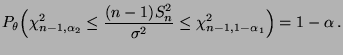 $\displaystyle P_\theta\Bigl(\chi^2_{n-1,\alpha_2}\le\frac{(n-1)S_n^2}{\sigma^2}\le
 \chi^2_{n-1,1-\alpha_1}\Bigr)=1-\alpha\,.$