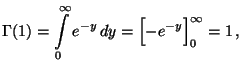 $\displaystyle \Gamma(1)=\int\limits _0^\infty e^{-y}\,
dy=\Bigl[-e^{-y}\Bigr]_0^\infty=1\,,
$