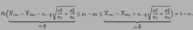$\displaystyle P_\theta\Bigl(\underbrace{\overline X_{1n_1}-\overline
X_{2n_2}-...
...rac{\sigma_2^2}{n_2}}}_{
\displaystyle=\overline\theta}\Bigr)
= 1-\alpha\,.
$
