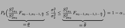 $\displaystyle P_\theta\Bigl(\underbrace{\frac{S^2_{1n_1}}{S^2_{2n_2}}\,
F_{n_2...
..._1-1,1-\frac{\alpha}{2}}}_{\displaystyle=\overline\theta}
\Bigr)=1-\alpha\,,
$