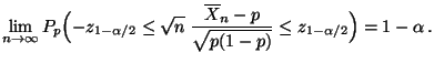 $\displaystyle \lim\limits _{n\to\infty}
 P_p\Bigl(-z_{1-\alpha/2}\le\sqrt{n}\;\frac{\overline
 X_n-p}{\sqrt{p(1-p)}}\le z_{1-\alpha/2}\Bigr)=1-\alpha\,.$
