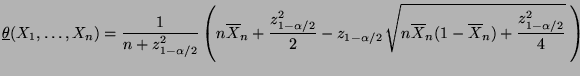 $\displaystyle \underline\theta(X_1,\ldots,X_n)
=\frac{1}{n+z^2_{1-\alpha/2}}\l...
...,\sqrt{n\overline
X_n(1-\overline X_n)+ \frac{z^2_{1-\alpha/2}}{4}}\;\right)
$