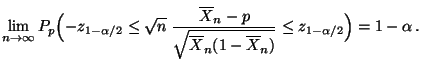 $\displaystyle \lim\limits _{n\to\infty}
 P_p\Bigl(-z_{1-\alpha/2}\le\sqrt{n}\;\...
...-p}{\sqrt{\overline X_n(1-\overline X_n)}}\le
 z_{1-\alpha/2}\Bigr)=1-\alpha\,.$