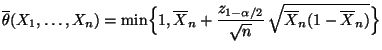 $\displaystyle \overline\theta(X_1,\ldots,X_n)=
\min\Bigl\{1,\overline
X_n+\frac{z_{1-\alpha/2}}{\sqrt{n}}\,\sqrt{\overline
X_n(1-\overline X_n)}\Bigr\}
$