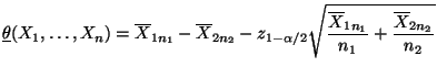 $\displaystyle \underline\theta(X_1,\ldots,X_n)=\overline X_{1n_1}-\overline
X_...
...aystyle\sqrt{\frac{\overline
X_{1n_1}}{n_1}+ \frac{\overline X_{2n_2}}{n_2}}
$