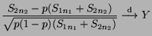 $\displaystyle \frac{S_{2n_2}-p(S_{1n_1}+S_{2n_2})}{\sqrt{p(1-p)(S_{1n_1}+S_{2n_2})}}\stackrel{{\rm d}}{\longrightarrow}
Y$