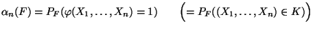 $\displaystyle \alpha_n(F)=P_F(\varphi(X_1,\ldots,X_n)=1)\qquad
\Bigl(=P_F((X_1,\ldots,X_n)\in K)\Bigr)
$