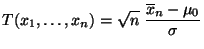 $\displaystyle T(x_1,\ldots,x_n)=\sqrt{n}\;\frac{\overline x_n-\mu_0}{\sigma}$