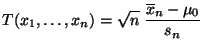 $\displaystyle T(x_1,\ldots,x_n)=\sqrt{n}\;\frac{\overline x_n-\mu_0}{s_n}$