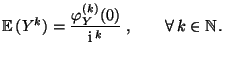 $\displaystyle {\mathbb{E}\,}(Y^k)=\frac{\varphi_Y^{(k)}(0)}{{\rm i}\,^k}\;,\qquad\forall\,
k\in\mathbb{N}\,.
$