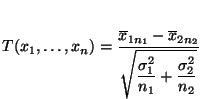 $\displaystyle T(x_1,\ldots,x_n)=\frac{\overline x_{1n_1}-\overline
 x_{2n_2}}{\displaystyle\sqrt{\frac{\sigma_1^2}{n_1}+
 \frac{\sigma_2^2}{n_2}}}$