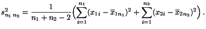 $\displaystyle s^2_{n_1\,n_2}=\frac{1}{n_1+n_2-2}\Bigl(\sum\limits
_{i=1}^{n_1}...
... x_{1n_1})^2+ \sum\limits
_{i=1}^{n_2}(x_{2i}-\overline x_{2n_2})^2\Bigr)\,.
$