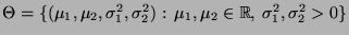 % latex2html id marker 32431
$ \Theta=\{(\mu_1,\mu_2,\sigma_1^2,\sigma_2^2):\,\mu_1,\mu_2\in\mathbb{R},\,
\sigma_1^2,\sigma_2^2>0\}$
