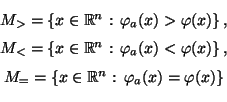 \begin{displaymath}
\begin{array}{c}
M_>=\{x\in\mathbb{R}^n:\,\varphi_a(x)>\va...
...==\{x\in\mathbb{R}^n:\,\varphi_a(x)=\varphi(x)\}
\end{array}
\end{displaymath}