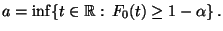 $\displaystyle a=\inf\{t\in\mathbb{R}:\,F_0(t)\ge 1-\alpha\}\,.$