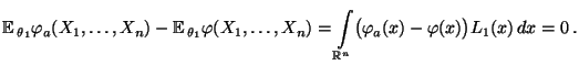 $\displaystyle {\mathbb{E}\,}_{\theta_1}\varphi_a(X_1,\ldots,X_n)-{\mathbb{E}\,}...
...=\int\limits_{\mathbb{R}^n}\bigl(\varphi_a(x)-\varphi(x)\bigr)L_1(x)\,dx=0\,.
$