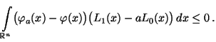 $\displaystyle \int\limits_{\mathbb{R}^n}\bigl(\varphi_a(x)-\varphi(x)\bigr)\bigl(L_1(x)-aL_0(x)\bigr)\,dx\le
0\,.
$