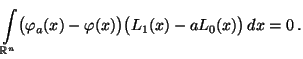 $\displaystyle \int\limits_{\mathbb{R}^n}\bigl(\varphi_a(x)-\varphi(x)\bigr)\bigl(L_1(x)-aL_0(x)\bigr)\,dx=
0\,.$