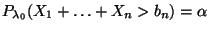 $\displaystyle P_{\lambda_0}(X_1+\ldots+X_n>b_n)=\alpha$