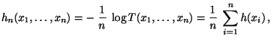 $\displaystyle h_n(x_1,\ldots,x_n)=-\;\frac{1}{n}\;\log
 T(x_1,\ldots,x_n)=\frac{1}{n}\;\sum\limits_{i=1}^n h(x_i)\,,$