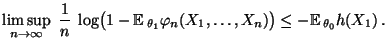 $\displaystyle \limsup\limits_{n\to\infty}\;\frac{1}{n}\;\log
 \bigl(1-{\mathbb{...
...theta_1}\varphi_n(X_1,\ldots,X_n)\bigr)\le
 -{\mathbb{E}\,}_{\theta_0}h(X_1)\,.$