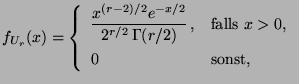 $\displaystyle f_{U_r}(x)=\left\{\begin{array}{ll}\displaystyle \frac{x^{(r-2)/2...
...Gamma(r/2)}\,, & \mbox{falls $x>0$,}\\  
 0 & \mbox{sonst,}
 \end{array}\right.$